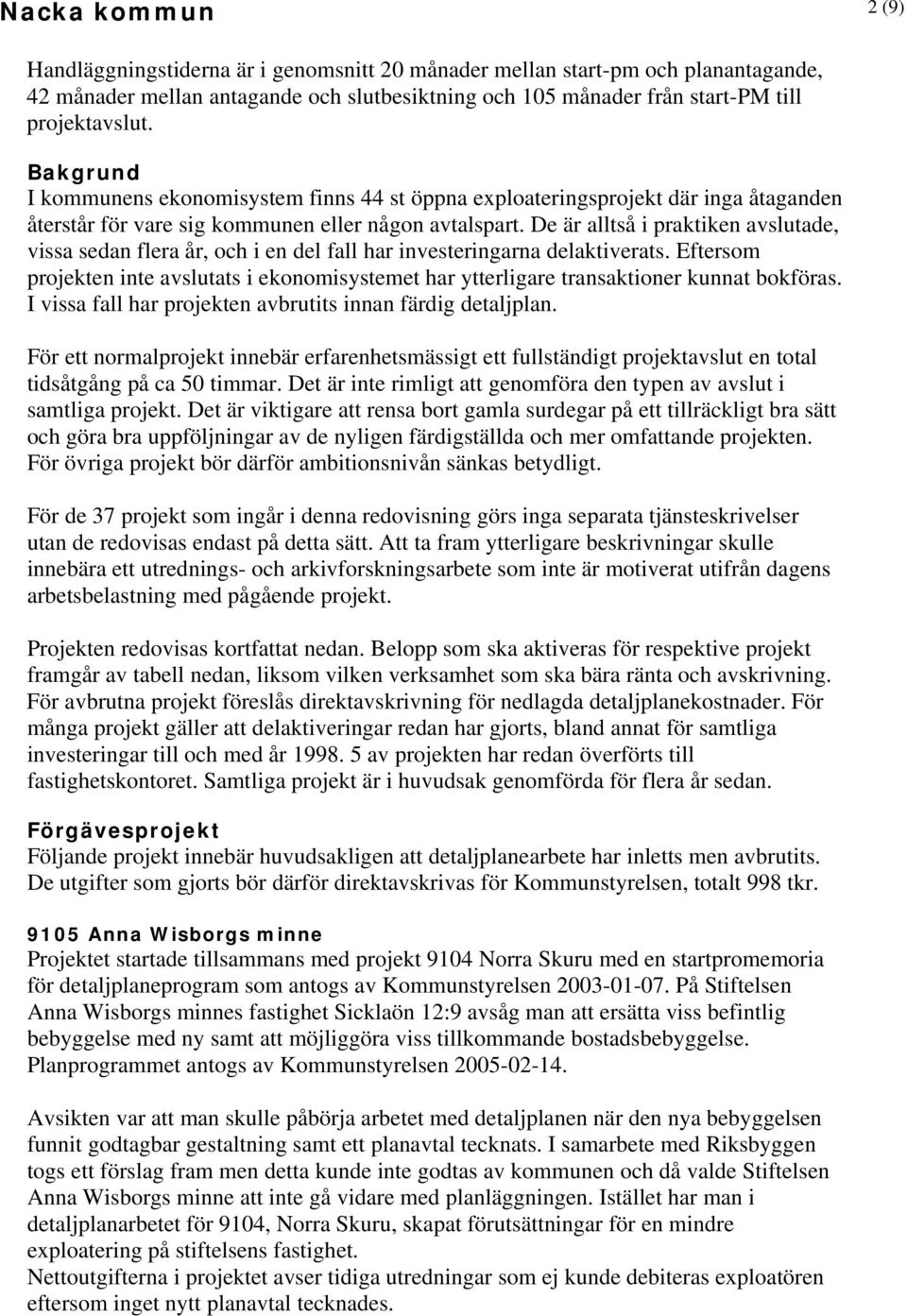 De är alltså i praktiken avslutade, vissa sedan flera år, och i en del fall har investeringarna delaktiverats.