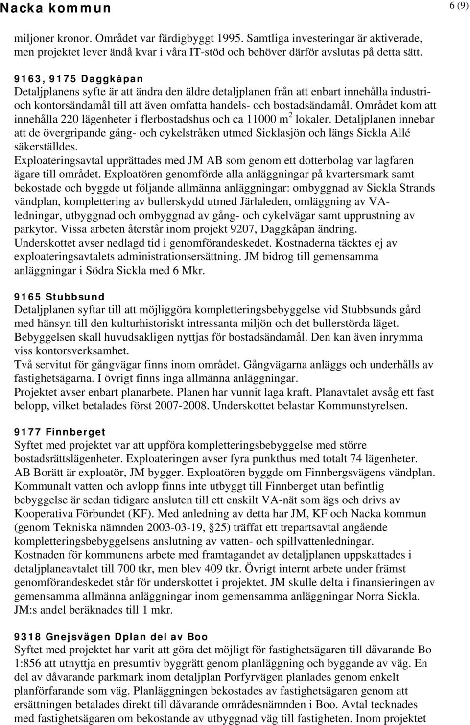 Området kom att innehålla 220 lägenheter i flerbostadshus och ca 11000 m 2 lokaler.