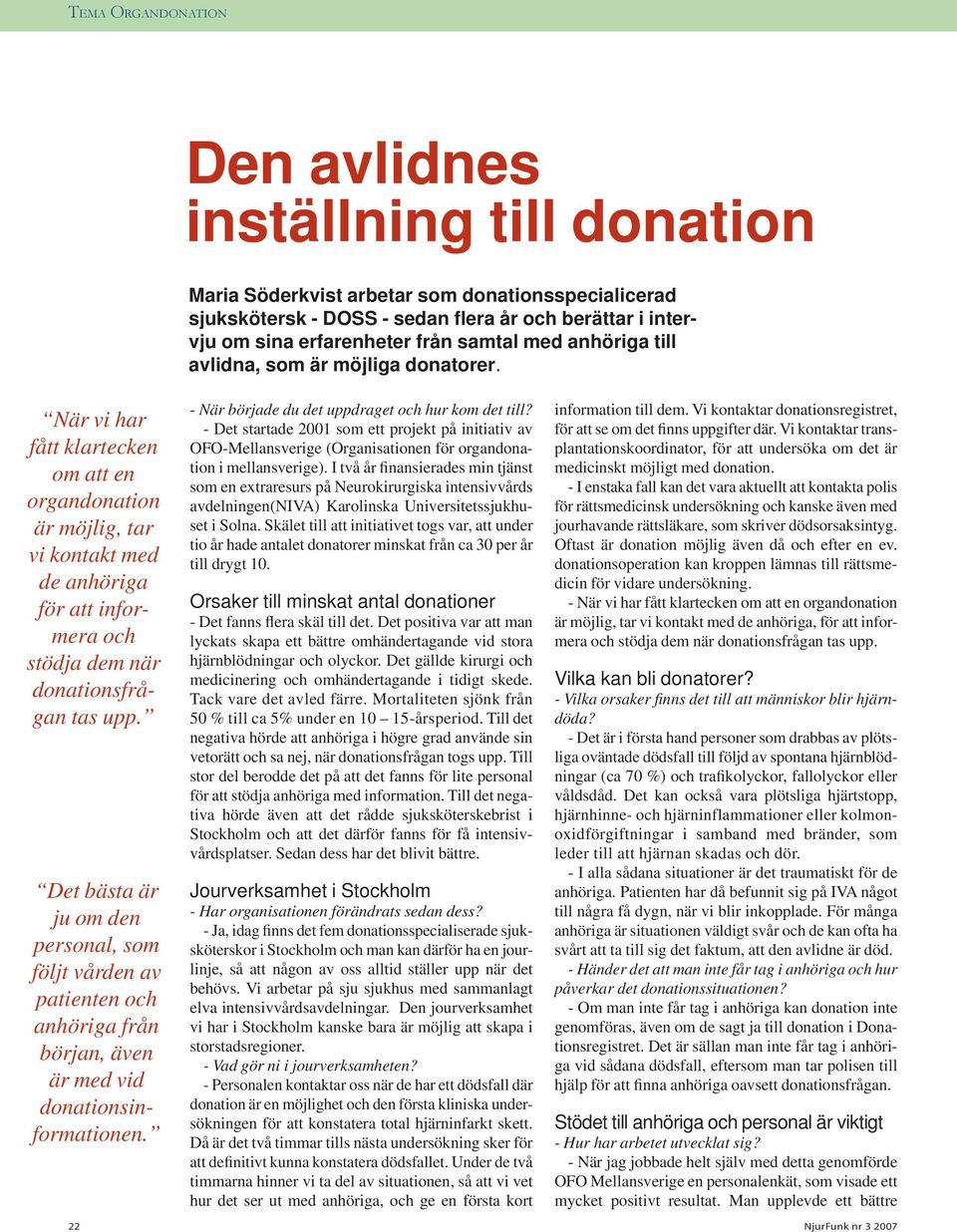 Det bästa är ju om den personal, som följt vården av patienten och anhöriga från början, även är med vid donationsinformationen. - När började du det uppdraget och hur kom det till?