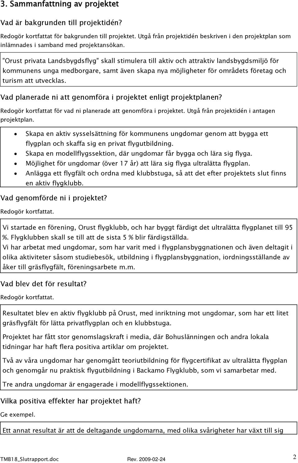 Orust privata Landsbygdsflyg skall stimulera till aktiv och attraktiv landsbygdsmiljö för kommunens unga medborgare, samt även skapa nya möjligheter för områdets företag och turism att utvecklas.