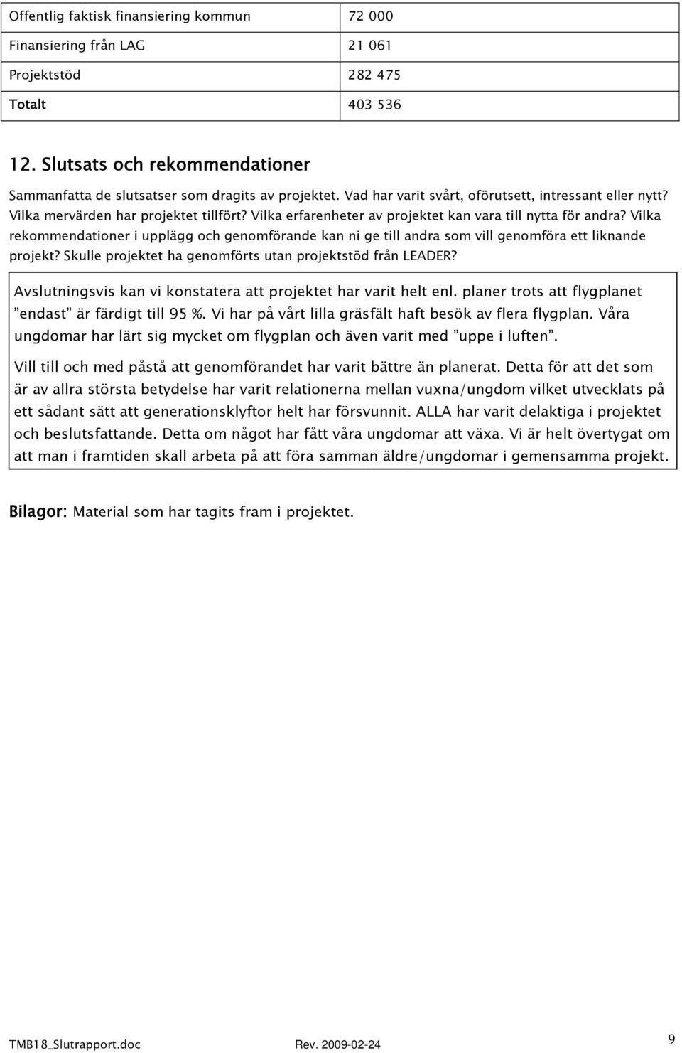 Vilka rekommendationer i upplägg och genomförande kan ni ge till andra som vill genomföra ett liknande projekt? Skulle projektet ha genomförts utan projektstöd från LEADER?