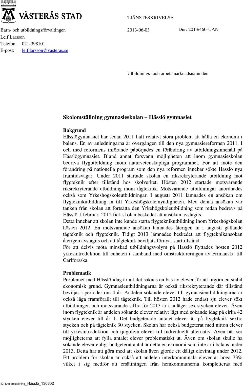 En av anledningarna är övergången till den nya gymnasiereformen 2011. I och med reformens införande påbörjades en förändring av utbildningsinnehåll på Hässlögymnasiet.