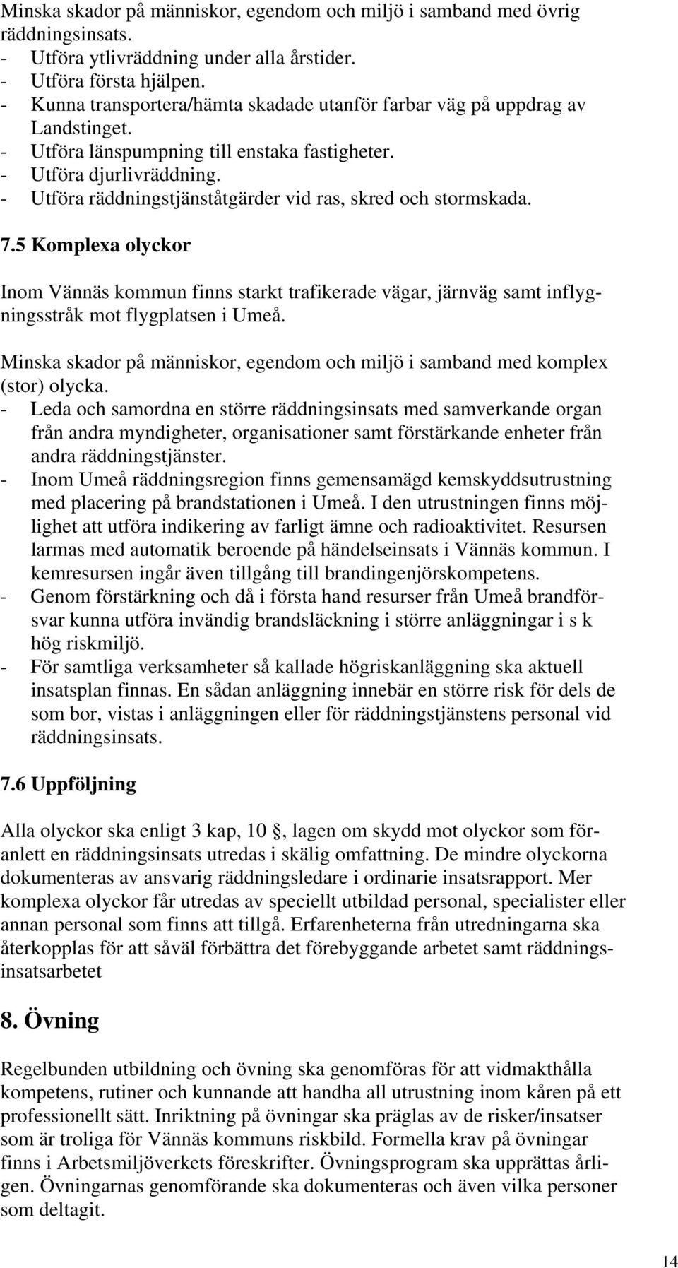 - Utföra räddningstjänståtgärder vid ras, skred och stormskada. 7.5 Komplexa olyckor Inom Vännäs kommun finns starkt trafikerade vägar, järnväg samt inflygningsstråk mot flygplatsen i Umeå.