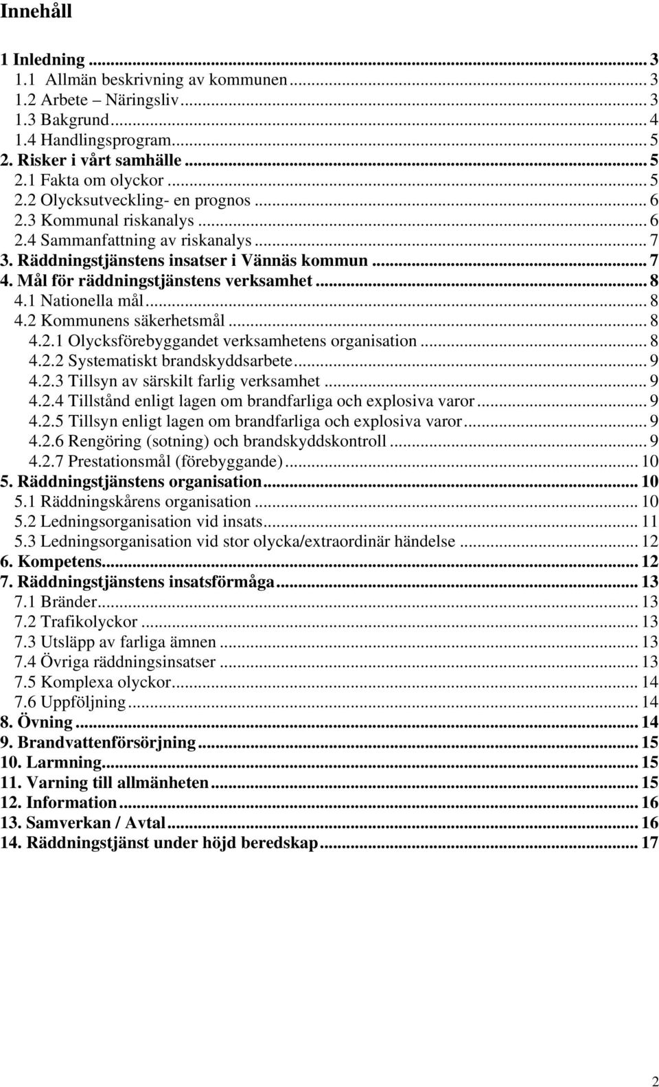 .. 8 4.2.1 Olycksförebyggandet verksamhetens organisation... 8 4.2.2 Systematiskt brandskyddsarbete... 9 4.2.3 Tillsyn av särskilt farlig verksamhet... 9 4.2.4 Tillstånd enligt lagen om brandfarliga och explosiva varor.