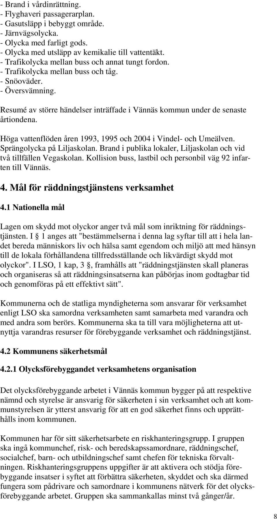 Höga vattenflöden åren 1993, 1995 och 2004 i Vindel- och Umeälven. Sprängolycka på Liljaskolan. Brand i publika lokaler, Liljaskolan och vid två tillfällen Vegaskolan.