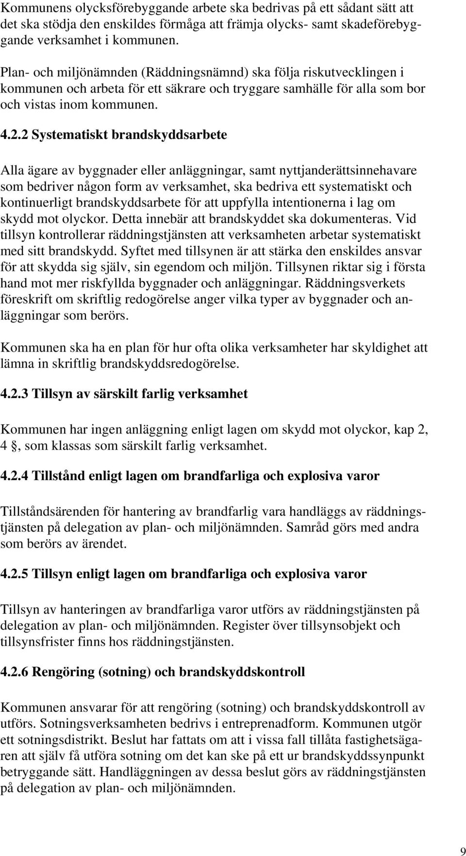 2 Systematiskt brandskyddsarbete Alla ägare av byggnader eller anläggningar, samt nyttjanderättsinnehavare som bedriver någon form av verksamhet, ska bedriva ett systematiskt och kontinuerligt