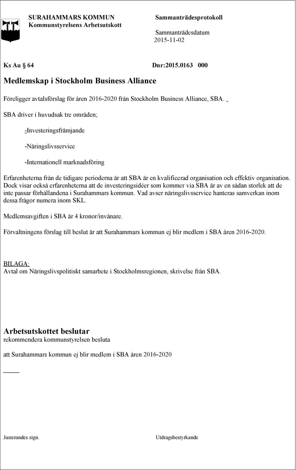 effektiv organisation. Dock visar också erfarenheterna att de investeringsidéer som kommer via SBA är av en sådan storlek att de inte passar förhållandena i Surahammars kommun.