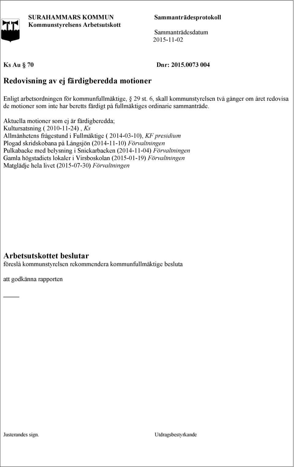 Aktuella motioner som ej är färdigberedda; Kultursatsning ( 2010-11-24), Ks Allmänhetens frågestund i Fullmäktige ( 2014-03-10), KF presidium Plogad skridskobana på Långsjön