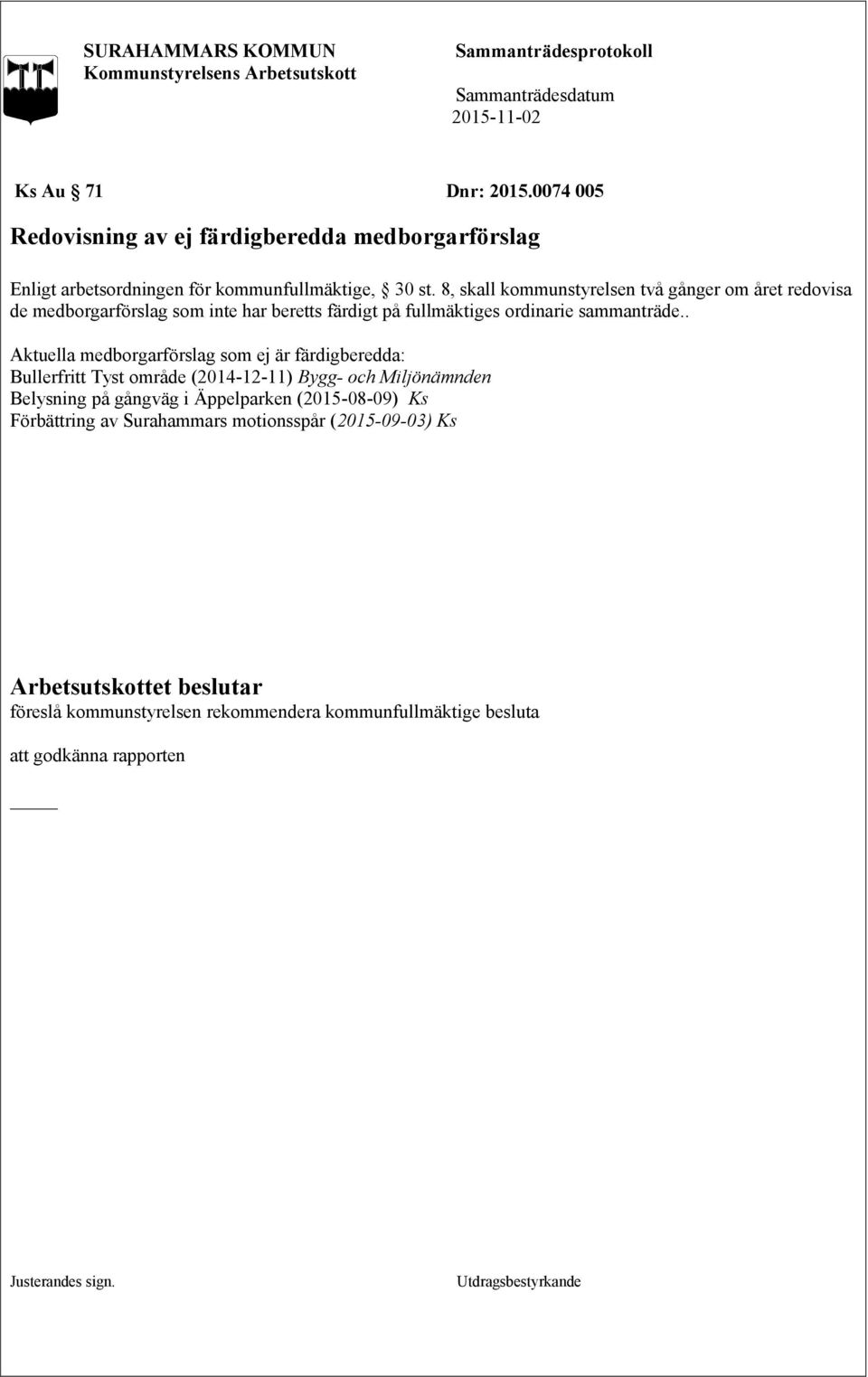 . Aktuella medborgarförslag som ej är färdigberedda: Bullerfritt Tyst område (2014-12-11) Bygg- och Miljönämnden Belysning på gångväg i