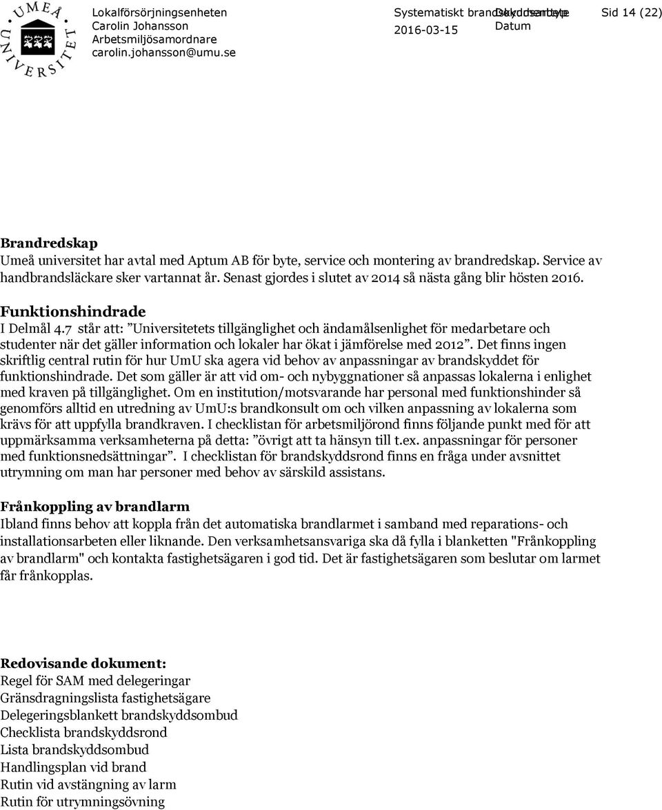 7 står att: Universitetets tillgänglighet och ändamålsenlighet för medarbetare och studenter när det gäller information och lokaler har ökat i jämförelse med 2012.