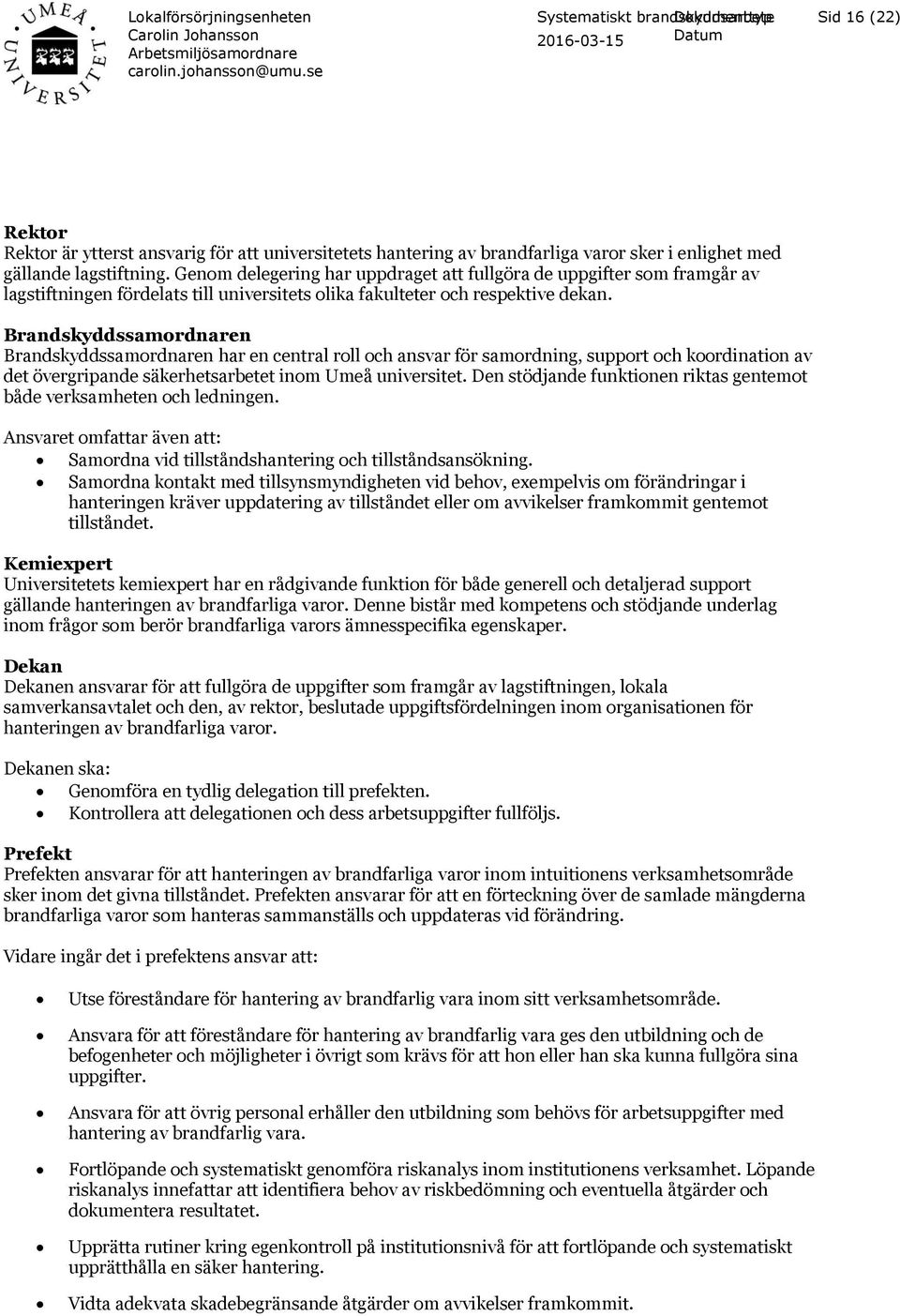 Brandskyddssamordnaren Brandskyddssamordnaren har en central roll och ansvar för samordning, support och koordination av det övergripande säkerhetsarbetet inom Umeå universitet.