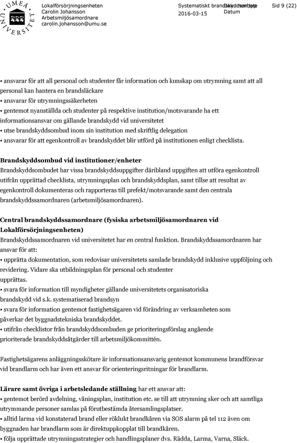 ansvarar för att egenkontroll av brandskyddet blir utförd på institutionen enligt checklista.