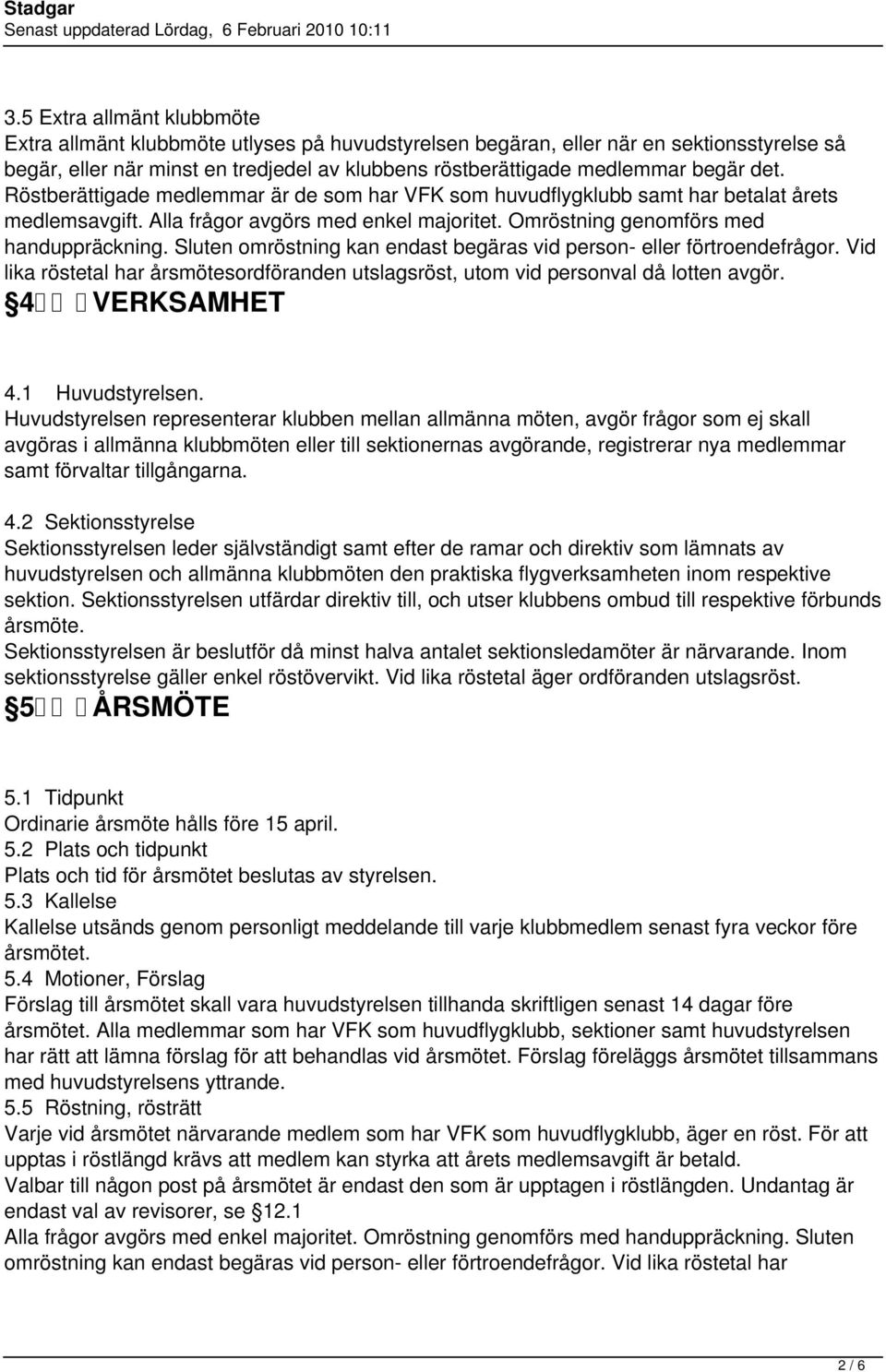 Sluten omröstning kan endast begäras vid person- eller förtroendefrågor. Vid lika röstetal har årsmötesordföranden utslagsröst, utom vid personval då lotten avgör. 4 VERKSAMHET 4.1 Huvudstyrelsen.