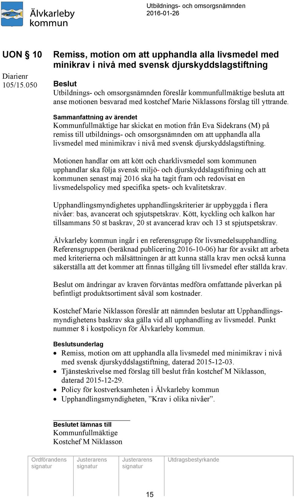 Kommunfullmäktige har skickat en motion från Eva Sidekrans (M) på remiss till utbildnings- och omsorgsnämnden om att upphandla alla livsmedel med minimikrav i nivå med svensk djurskyddslagstiftning.