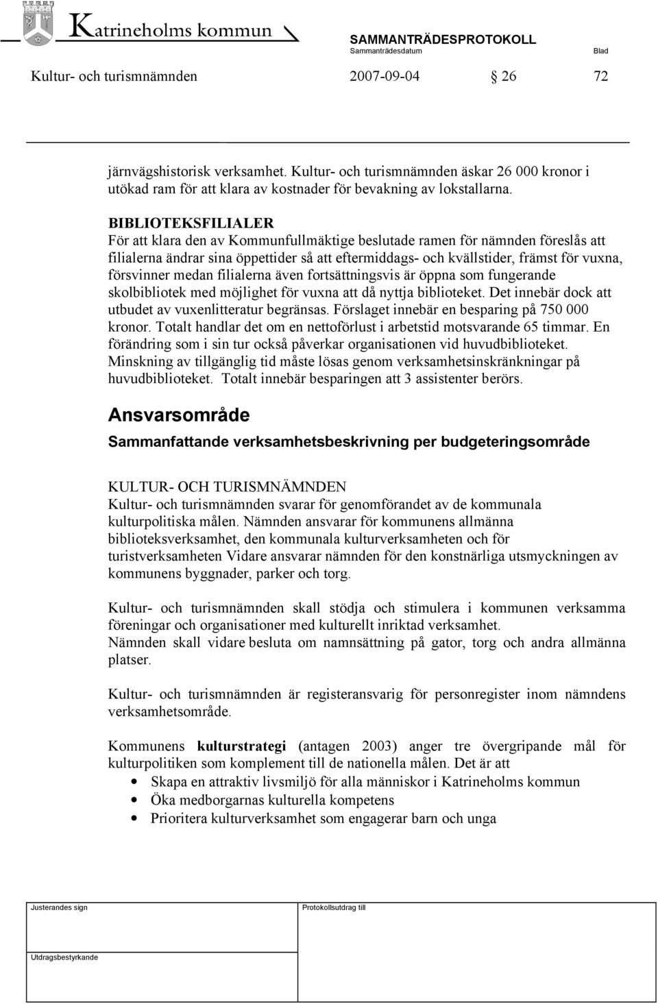medan filialerna även fortsättningsvis är öppna som fungerande skolbibliotek med möjlighet för vuxna att då nyttja biblioteket. Det innebär dock att utbudet av vuxenlitteratur begränsas.