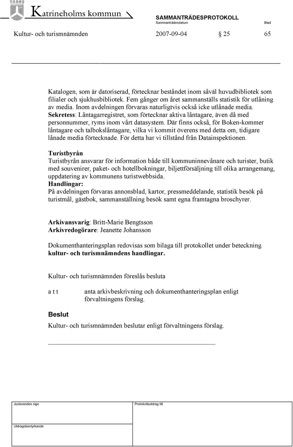 Sekretess: Låntagarregistret, som förtecknar aktiva låntagare, även då med personnummer, ryms inom vårt datasystem.