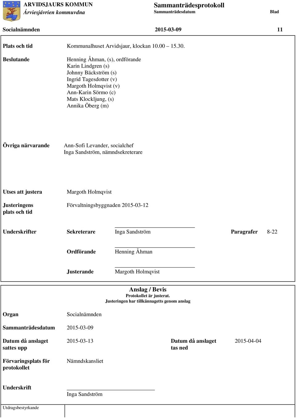 närvarande Ann-Sofi Levander, socialchef Inga Sandström, nämndsekreterare Utses att justera Margoth Holmqvist Justeringens Förvaltningsbyggnaden 2015-03-12 plats och tid Underskrifter Sekreterare