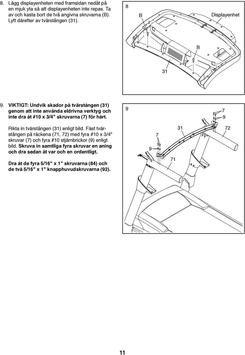 VIKTIGT: Undvik skador på tvärstången (31) genom att inte använda eldrivna verktyg och inte dra åt #10 x 3/4" skruvarna (7) för hårt.
