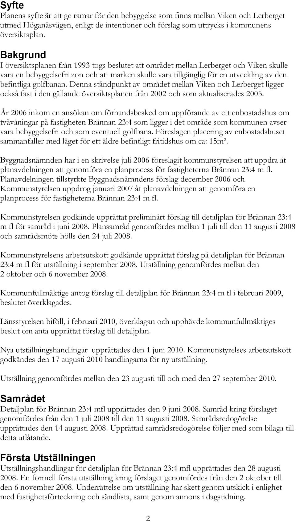 golfbanan. Denna ståndpunkt av området mellan Viken och Lerberget ligger också fast i den gällande översiktsplanen från 2002 och som aktualiserades 2005.