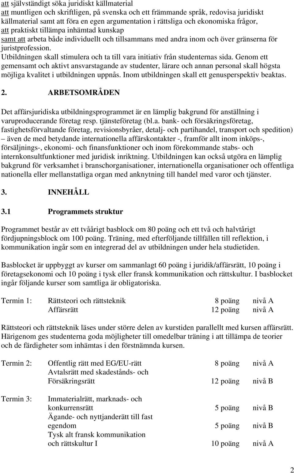 Utbildningen skall stimulera och ta till vara initiativ från studenternas sida.