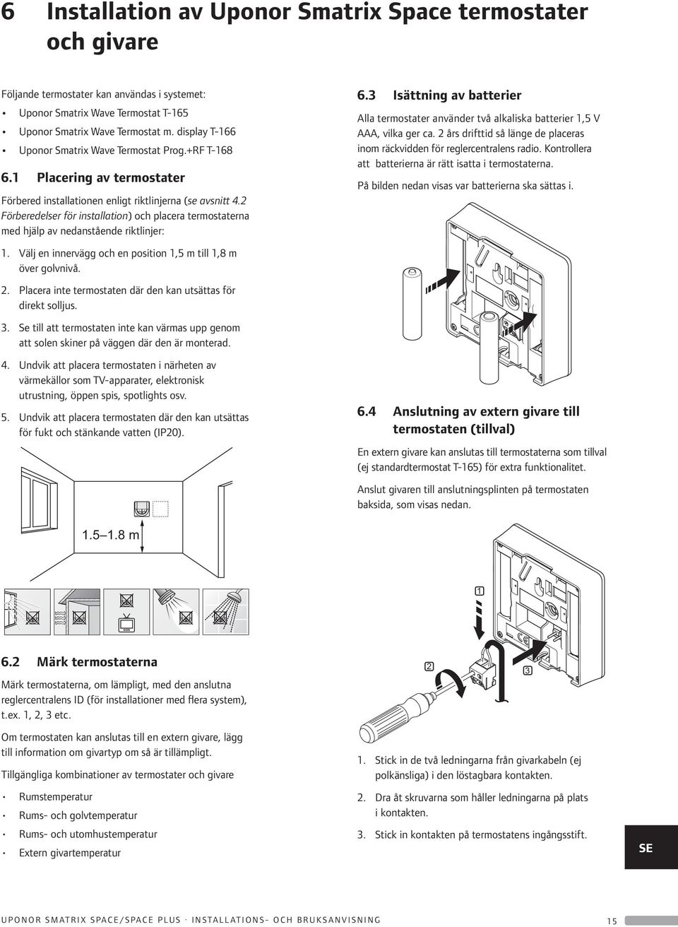 2 Förberedelser för installation) och placera termostaterna med hjälp av nedanstående riktlinjer: 1. Välj en innervägg och en position 1,5 m till 1,8 m över golvnivå. 2.