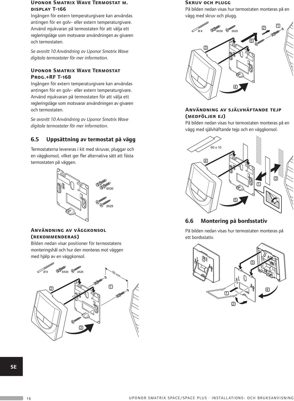 Se avsnitt 10 Användning av Uponor Smatrix Wave digitala termostater för mer information. Uponor Smatrix Wave Termostat Prog.