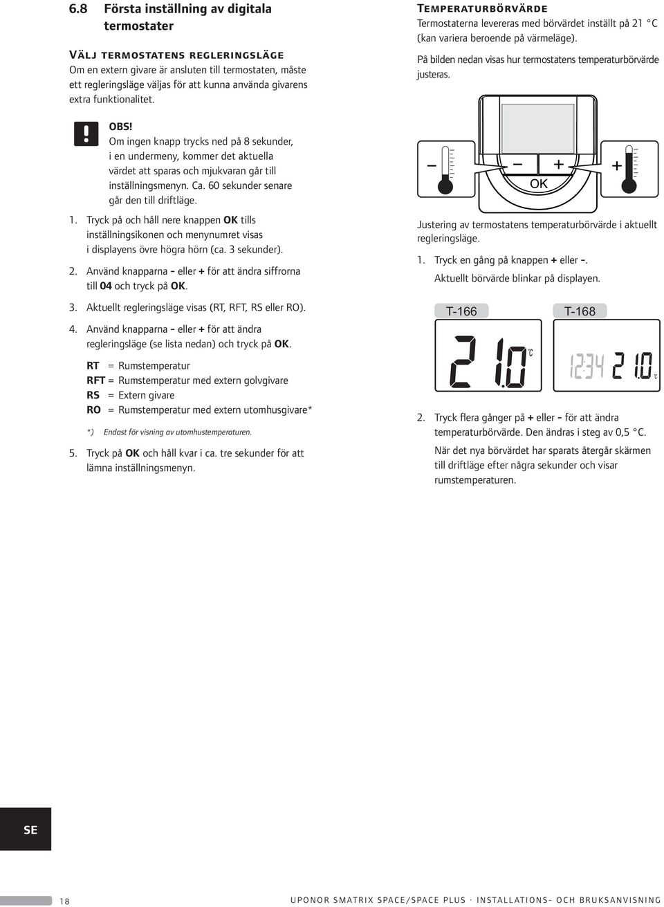 1. Tryck på och håll nere knappen OK tills inställningsikonen och menynumret visas i displayens övre högra hörn (ca. 3 sekunder). 2.