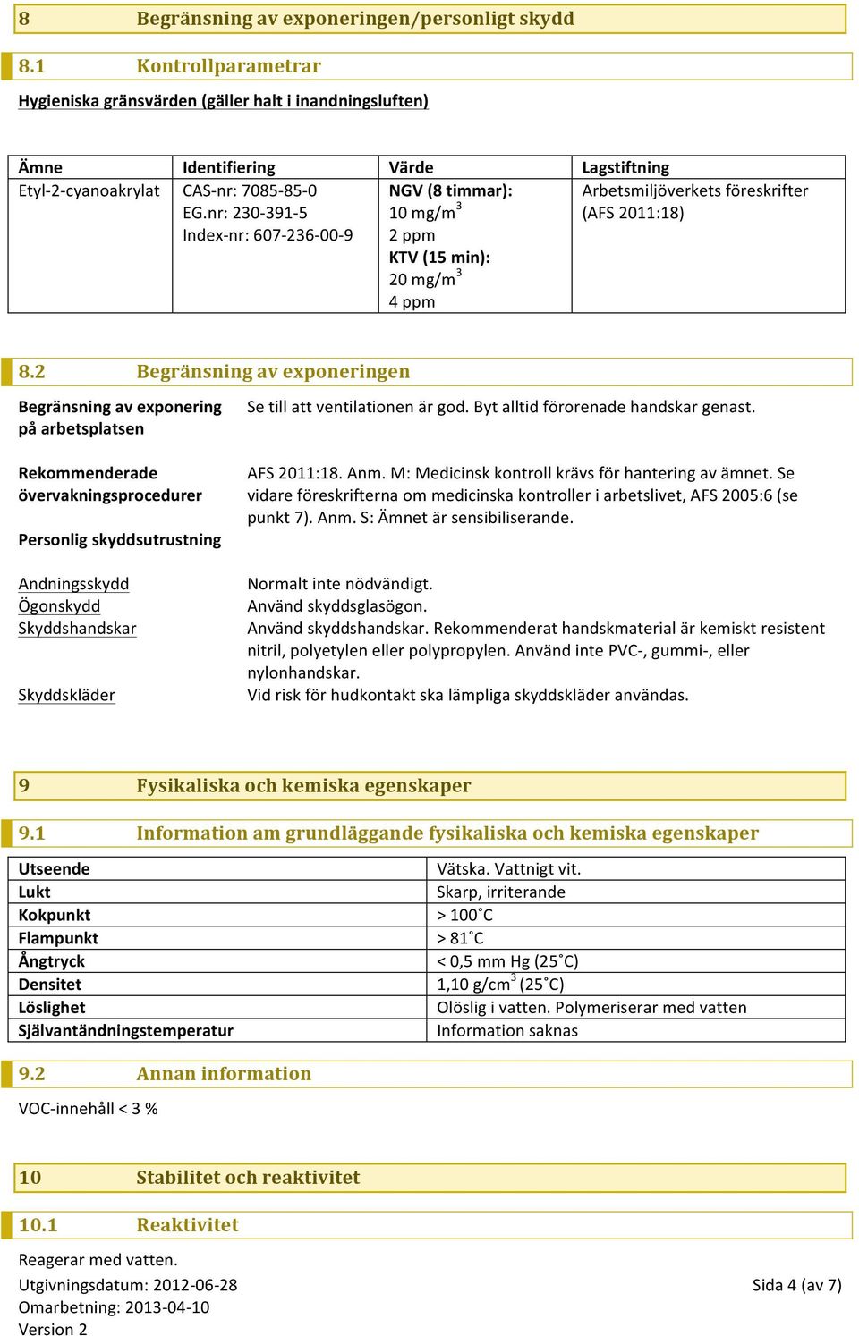 nr: 230-391- 5 Index- nr: 607-236- 00-9 NGV (8 timmar): 10 mg/m 3 2 ppm KTV (15 min): 20 mg/m 3 4 ppm Arbetsmiljöverkets föreskrifter (AFS 2011:18) 8.