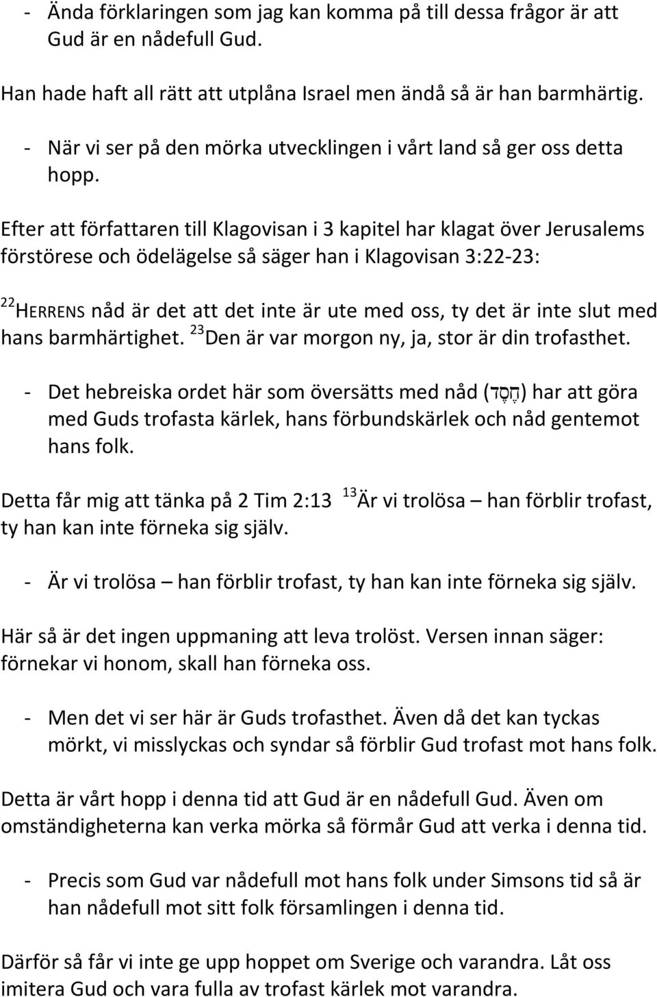 Efter att författaren till Klagovisan i 3 kapitel har klagat över Jerusalems förstörese och ödelägelse så säger han i Klagovisan 3:22-23: 22 HERRENS nåd är det att det inte är ute med oss, ty det är