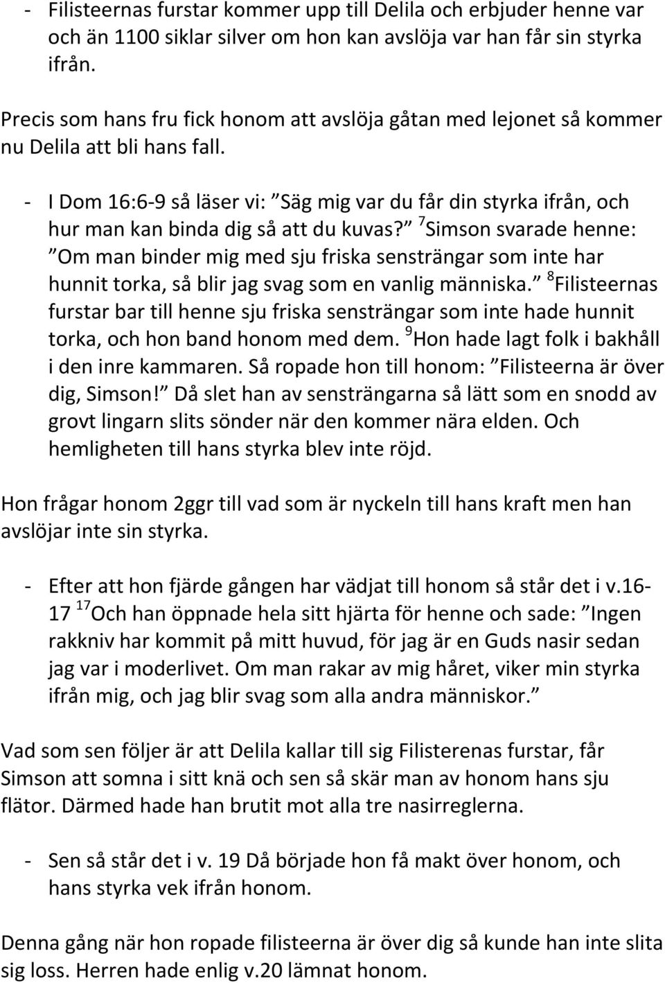 - I Dom 16:6-9 så läser vi: Säg mig var du får din styrka ifrån, och hur man kan binda dig så att du kuvas?