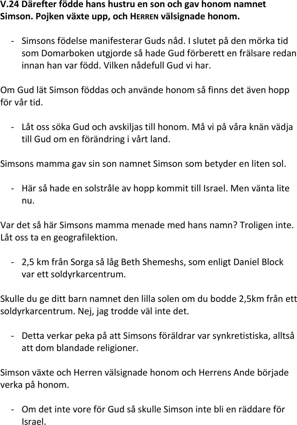 Om Gud lät Simson föddas och använde honom så finns det även hopp för vår tid. - Låt oss söka Gud och avskiljas till honom. Må vi på våra knän vädja till Gud om en förändring i vårt land.