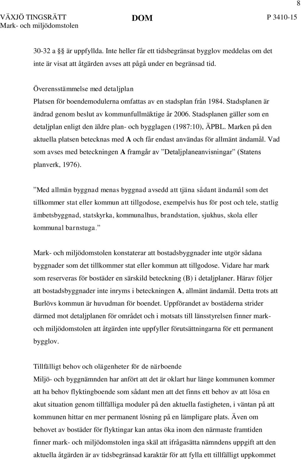 Stadsplanen gäller som en detaljplan enligt den äldre plan- och bygglagen (1987:10), ÄPBL. Marken på den aktuella platsen betecknas med A och får endast användas för allmänt ändamål.