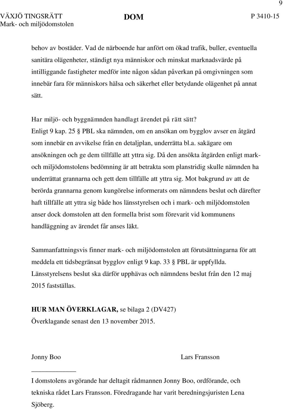 omgivningen som innebär fara för människors hälsa och säkerhet eller betydande olägenhet på annat sätt. Har miljö- och byggnämnden handlagt ärendet på rätt sätt? Enligt 9 kap.