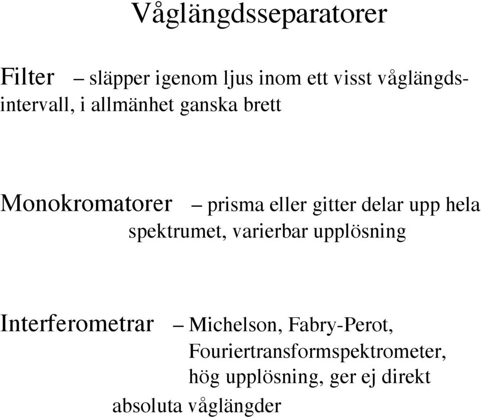 gitter delar upp hela spektrumet, varierbar upplösning Interferometrar