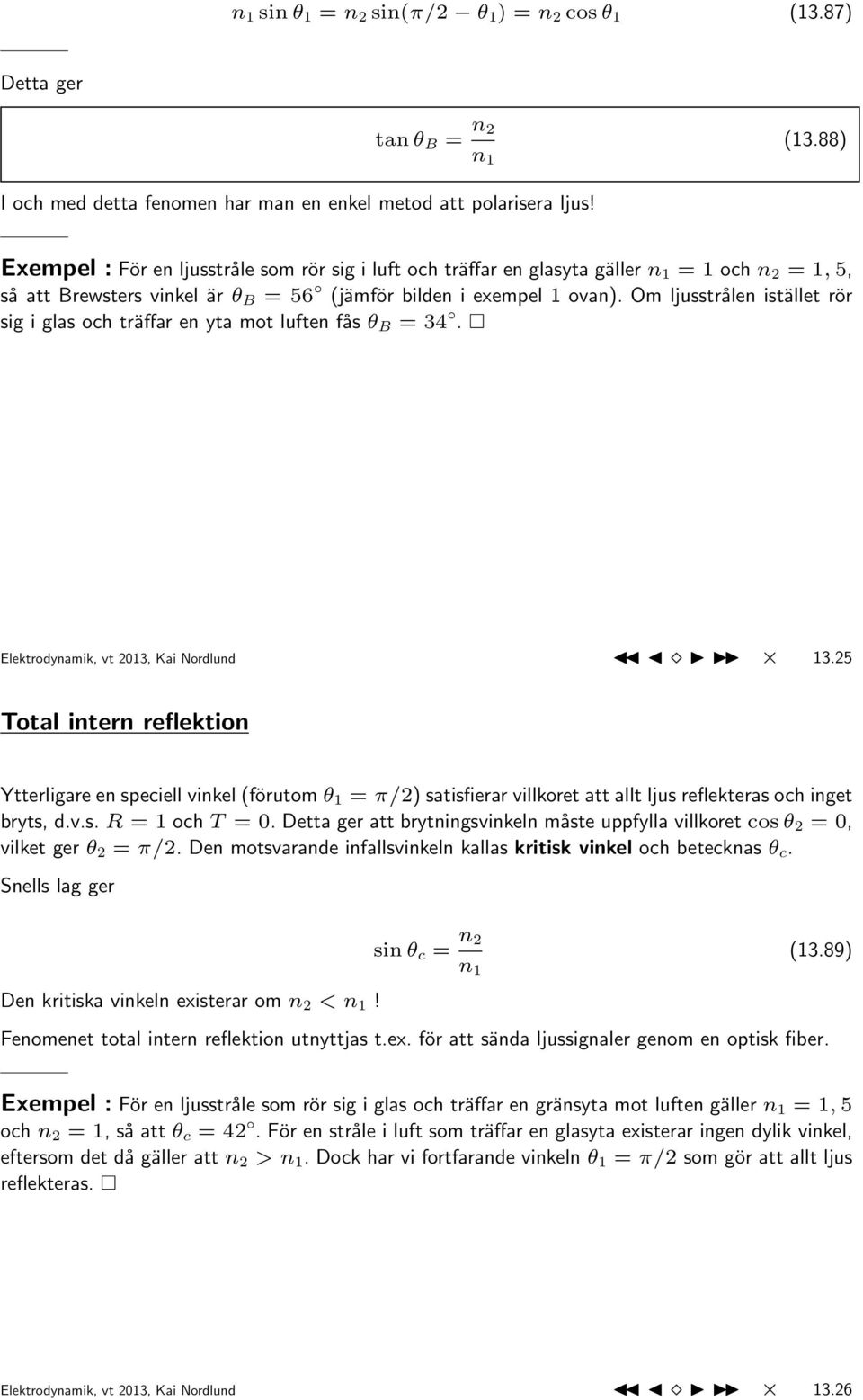 Om ljusstrålen istället rör sig i glas och träffar en yta mot luften fås θ B = 34. Elektrodynamik, vt 2013, Kai Nordlund 13.