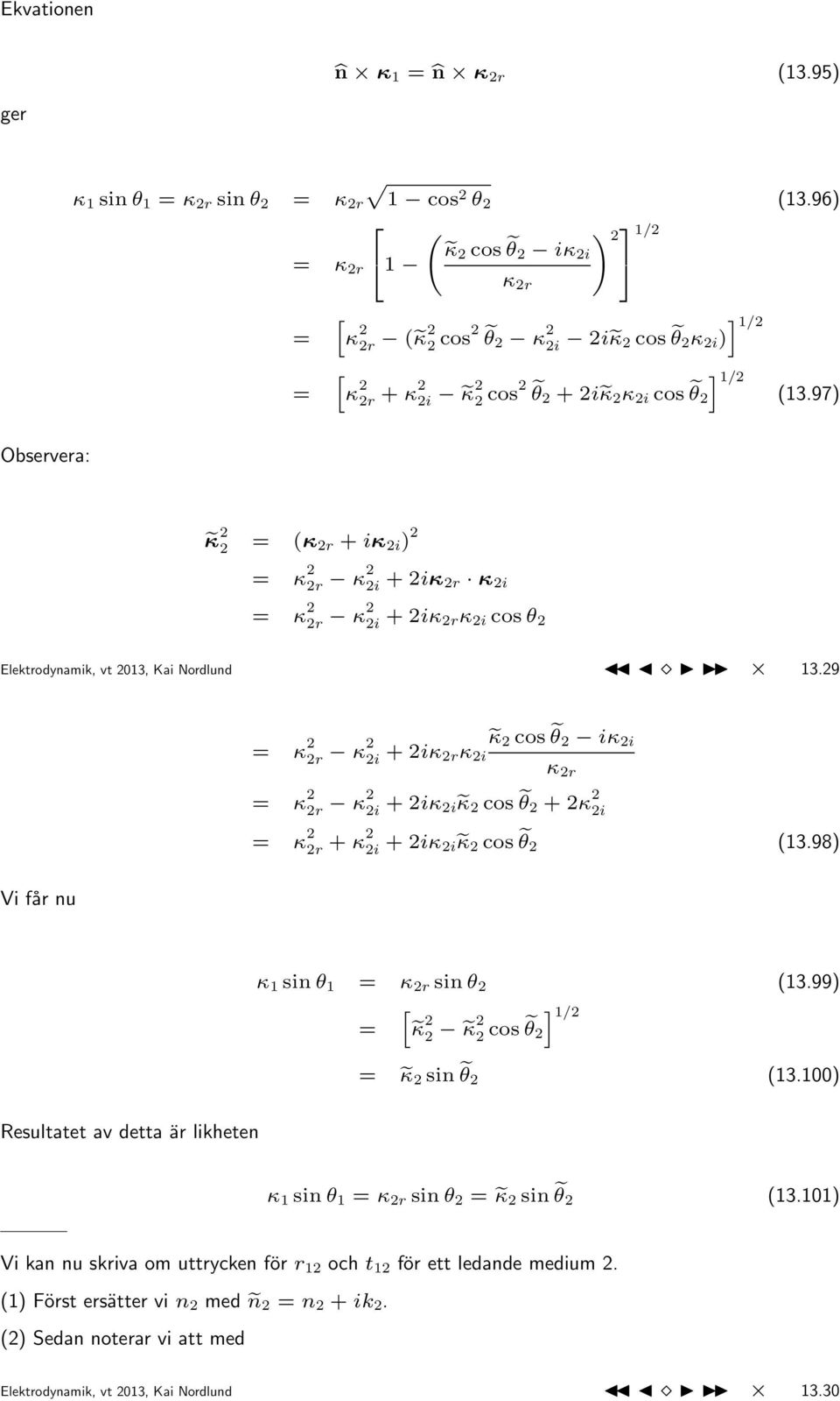 97) Observera: κ 2 2 = (κ 2r + iκ 2i ) 2 = κ 2 2r κ2 2i + 2iκ 2r κ 2i = κ 2 2r κ2 2i + 2iκ 2rκ 2i cos θ 2 Elektrodynamik, vt 2013, Kai Nordlund 13.