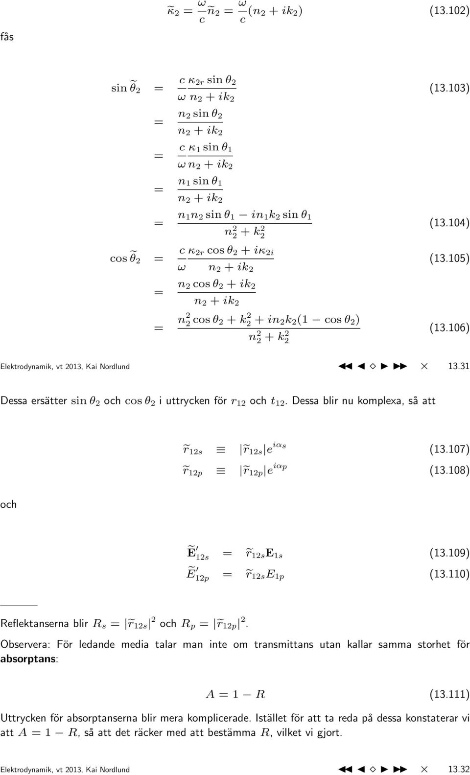 105) = n 2 cos θ 2 + ik 2 n 2 + ik 2 = n2 2 cos θ 2 + k 2 2 + in 2k 2 (1 cos θ 2 ) n 2 2 + k2 2 (13.106) Elektrodynamik, vt 2013, Kai Nordlund 13.