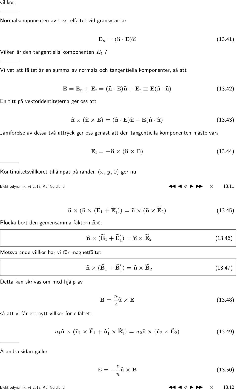 42) n ( n E) = ( n E) n E( n n) (13.43) Jämförelse av dessa två uttryck ger oss genast att den tangentiella komponenten måste vara E t = n ( n E) (13.