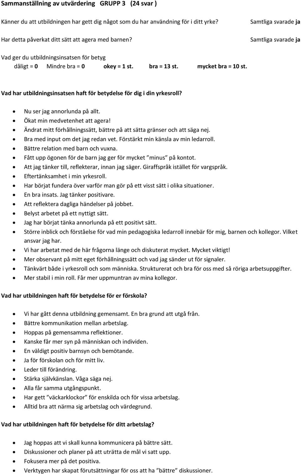 mycket bra = 10 st. Vad har utbildningsinsatsen haft för betydelse för dig i din yrkesroll? Nu ser jag annorlunda på allt. Ökat min medvetenhet att agera!