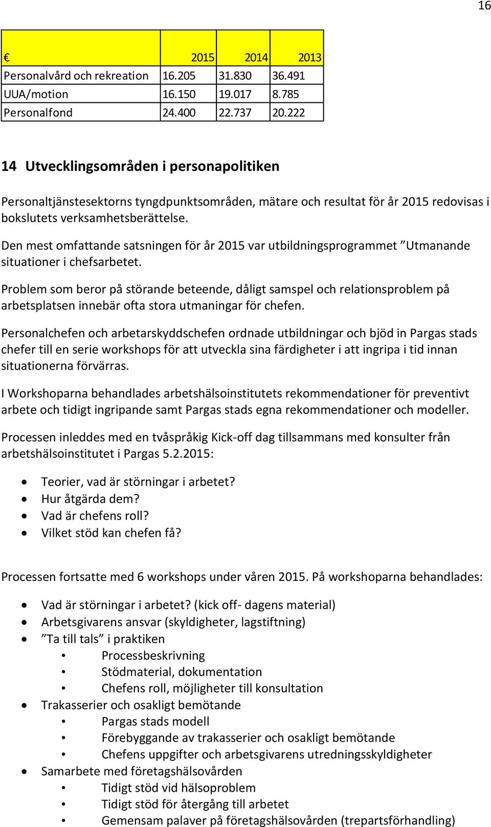 Den mest omfattande satsningen för år 2015 var utbildningsprogrammet Utmanande situationer i chefsarbetet.