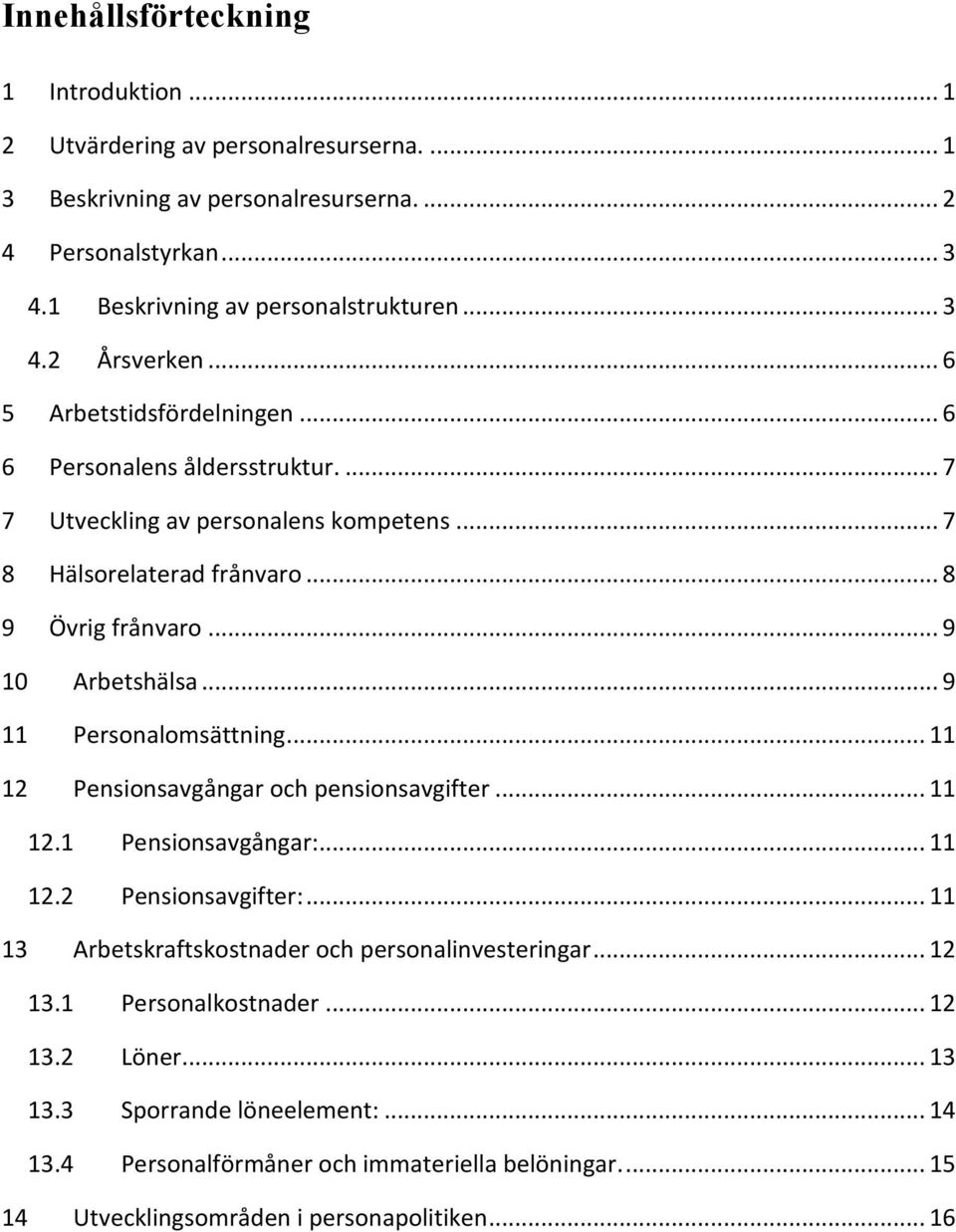 .. 9 11 Personalomsättning... 11 12 Pensionsavgångar och pensionsavgifter... 11 12.1 Pensionsavgångar:... 11 12.2 Pensionsavgifter:... 11 13 Arbetskraftskostnader och personalinvesteringar.