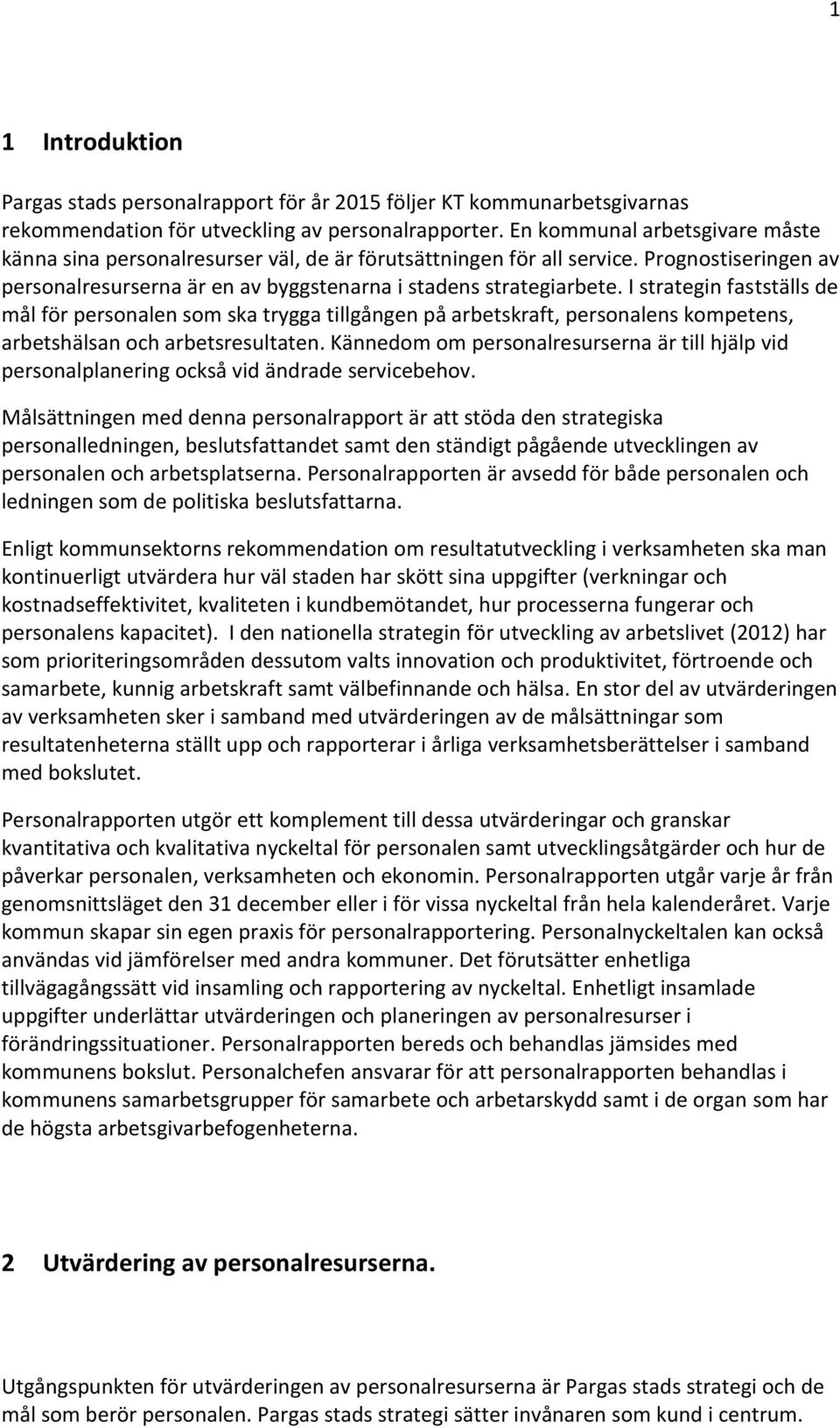 I strategin fastställs de mål för personalen som ska trygga tillgången på arbetskraft, personalens kompetens, arbetshälsan och arbetsresultaten.