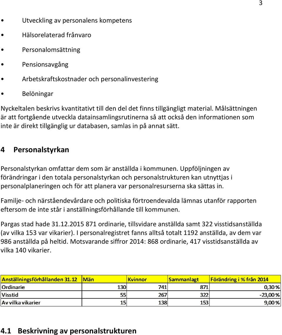 4 Personalstyrkan Personalstyrkan omfattar dem som är anställda i kommunen.