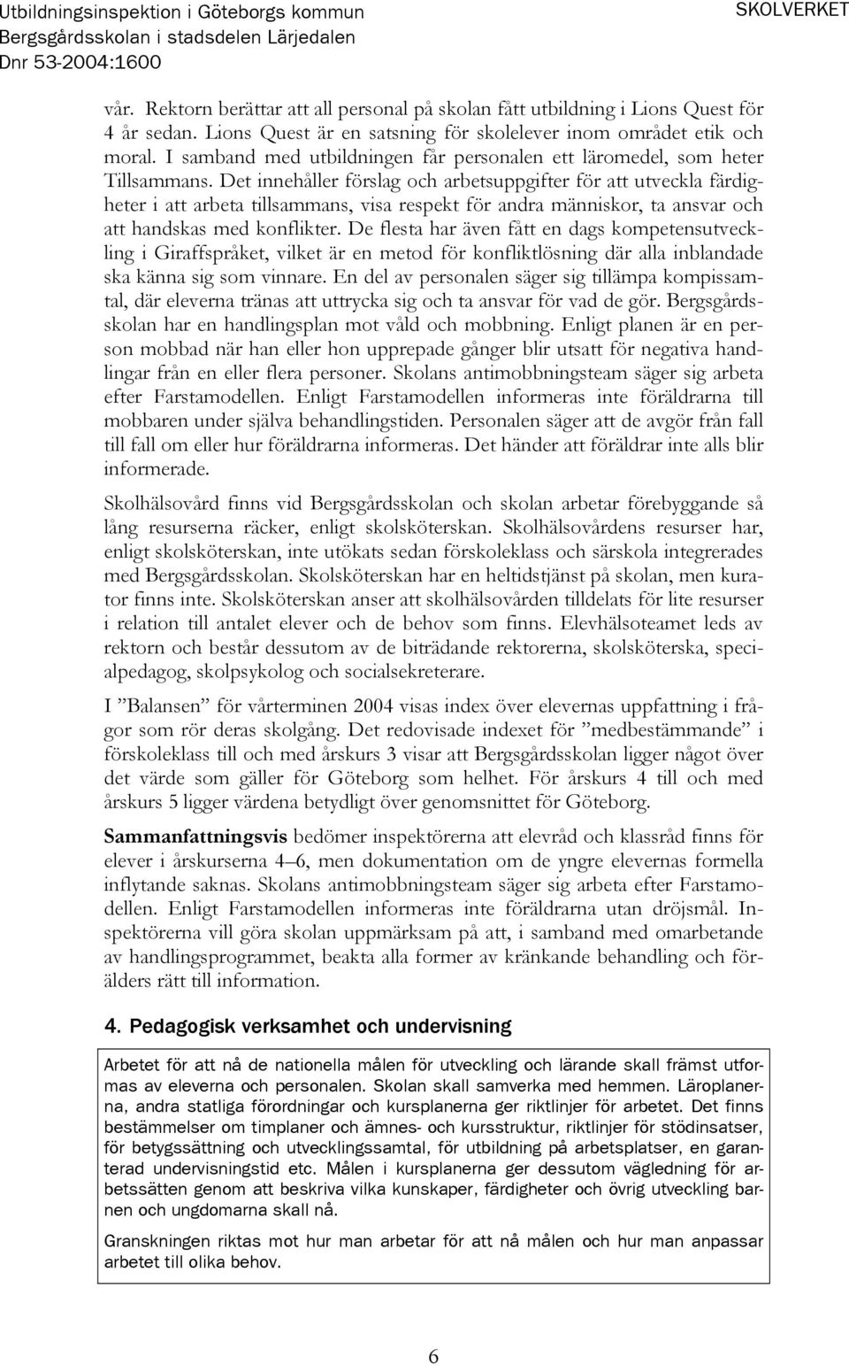 Det innehåller förslag och arbetsuppgifter för att utveckla färdigheter i att arbeta tillsammans, visa respekt för andra människor, ta ansvar och att handskas med konflikter.