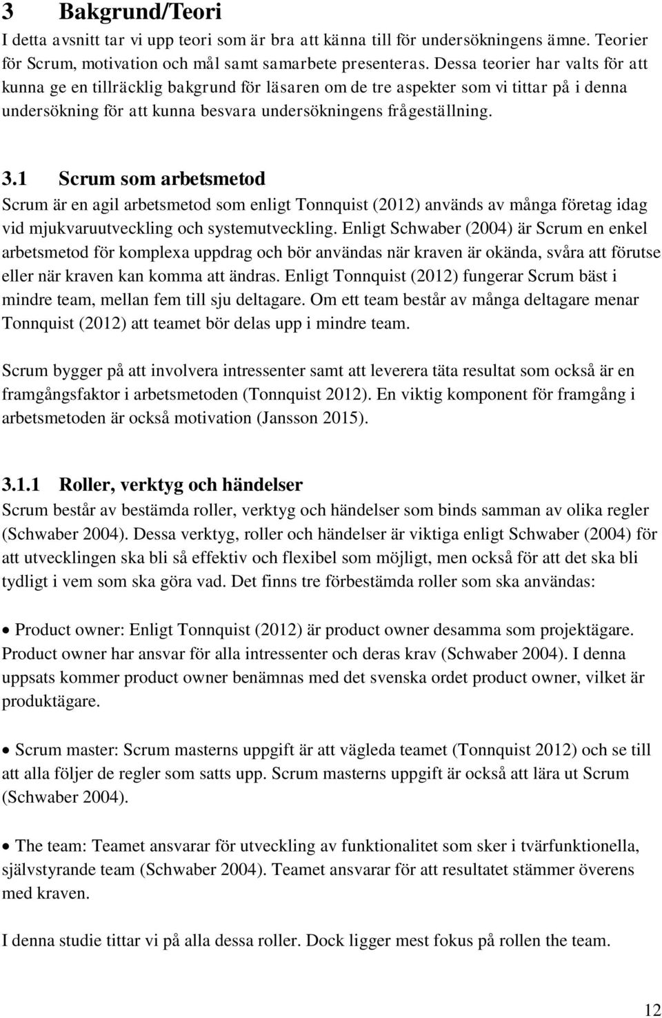 1 Scrum som arbetsmetod Scrum är en agil arbetsmetod som enligt Tonnquist (2012) används av många företag idag vid mjukvaruutveckling och systemutveckling.