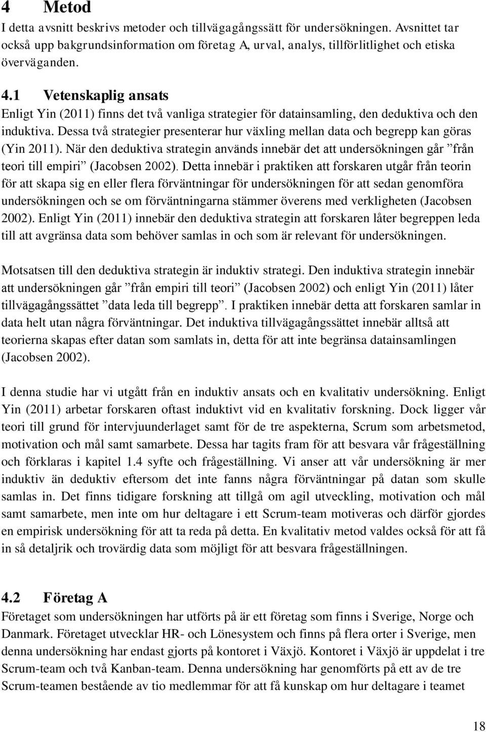 Dessa två strategier presenterar hur växling mellan data och begrepp kan göras (Yin 2011).