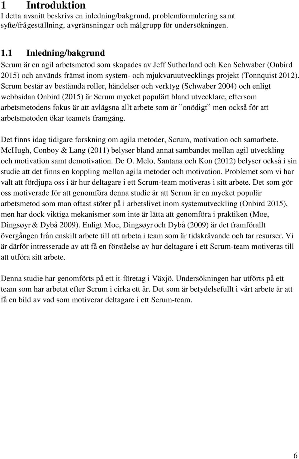 Scrum består av bestämda roller, händelser och verktyg (Schwaber 2004) och enligt webbsidan Onbird (2015) är Scrum mycket populärt bland utvecklare, eftersom arbetsmetodens fokus är att avlägsna allt