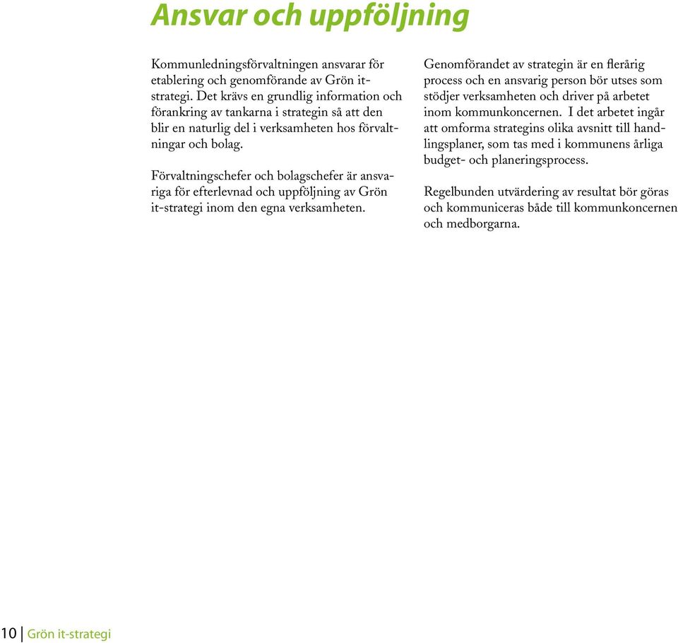Förvaltningschefer och bolagschefer är ansvariga för efterlevnad och uppföljning av Grön it-strategi inom den egna verksamheten.