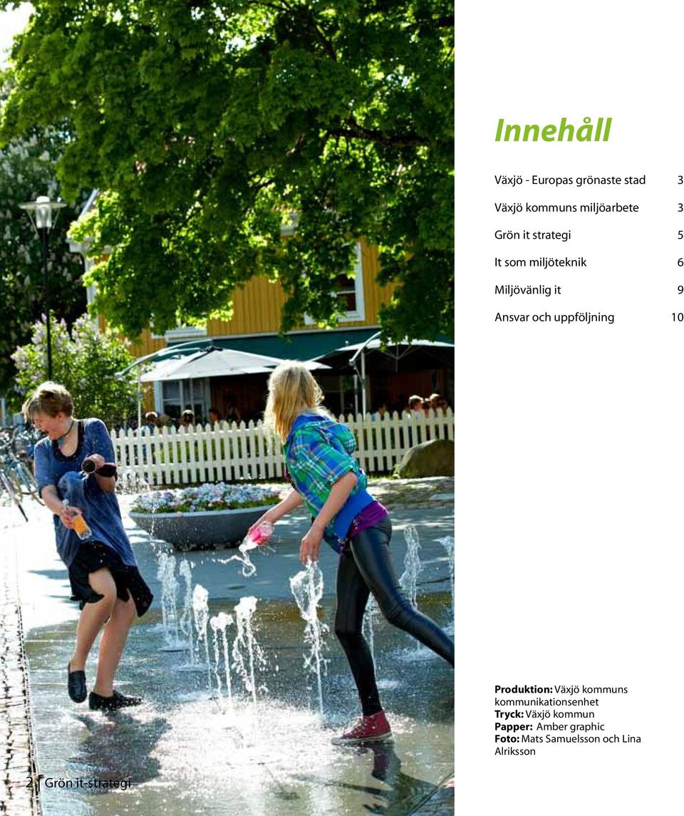 10 Produktion: Växjö kommuns kommunikationsenhet Tryck: Växjö kommun