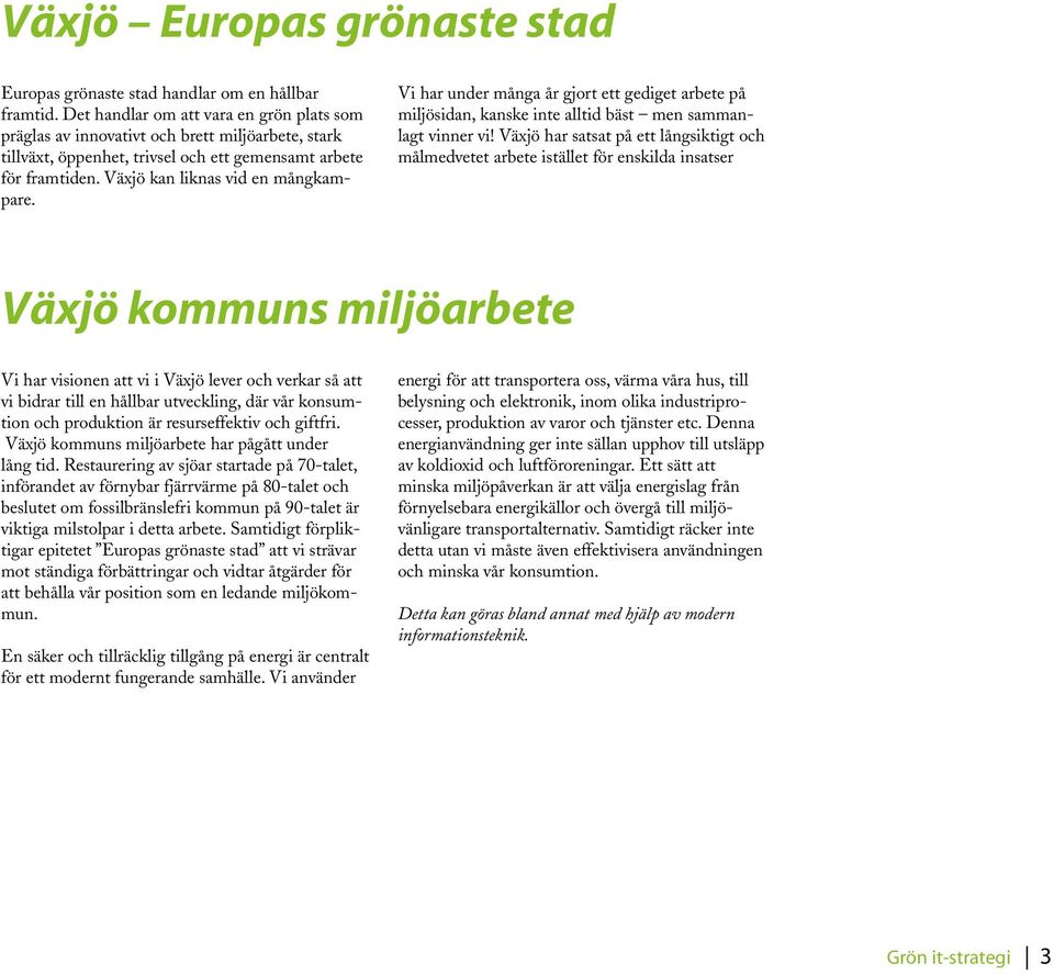 Vi har under många år gjort ett gediget arbete på miljösidan, kanske inte alltid bäst men sammanlagt vinner vi!